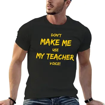 New Don_t Make Me Use My Teacher Voice - Zabavna majica sa učiteljem, bijele majice za dječaka, majica za dječake, majica kratkih rukava za muškarce